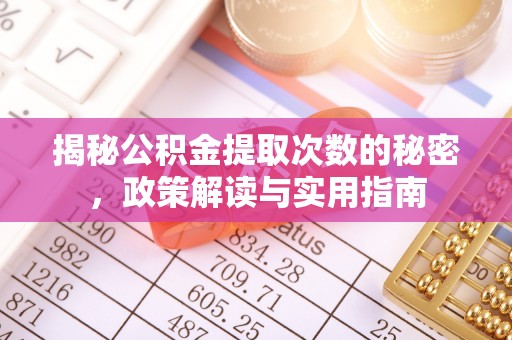 田尾揭秘公积金提取次数的秘密，政策解读与实用指南