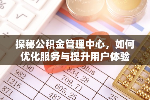 田尾探秘公积金管理中心，如何优化服务与提升用户体验