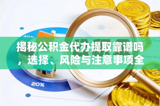 田尾揭秘公积金代办提取靠谱吗，选择、风险与注意事项全解析