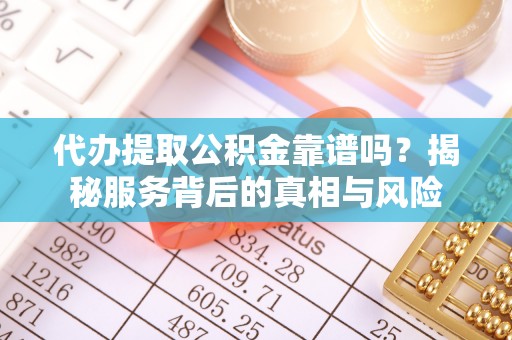 田尾代办提取公积金靠谱吗？揭秘服务背后的真相与风险