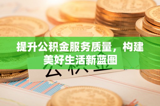 田尾提升公积金服务质量，构建美好生活新蓝图
