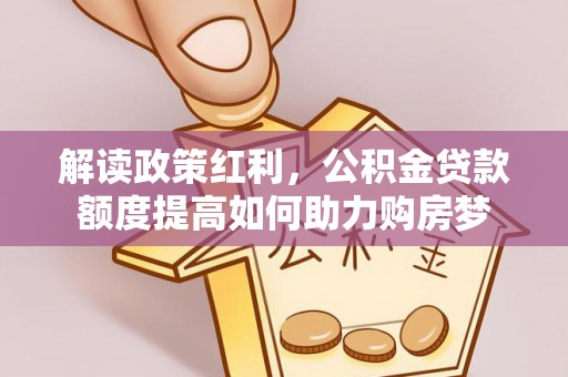 田尾解读政策红利，公积金贷款额度提高如何助力购房梦