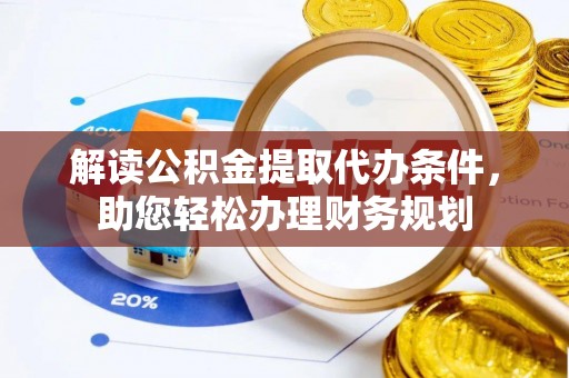 田尾解读公积金提取代办条件，助您轻松办理财务规划