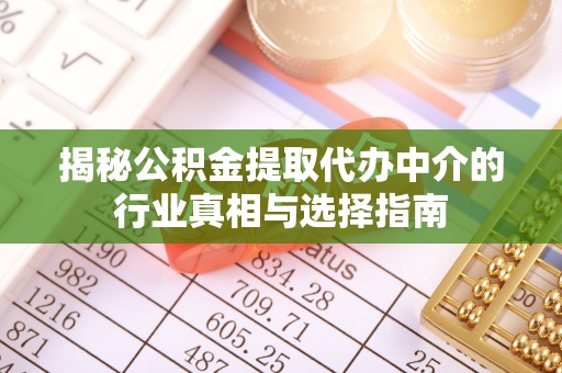 田尾揭秘公积金提取代办中介的行业真相与选择指南