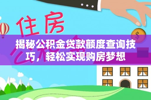 田尾揭秘公积金贷款额度查询技巧，轻松实现购房梦想