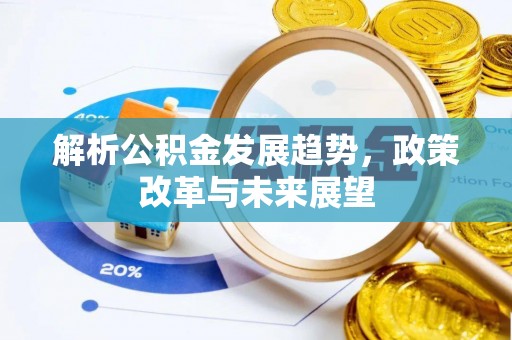 田尾解析公积金发展趋势，政策改革与未来展望