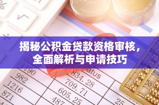 田尾揭秘公积金贷款资格审核，全面解析与申请技巧