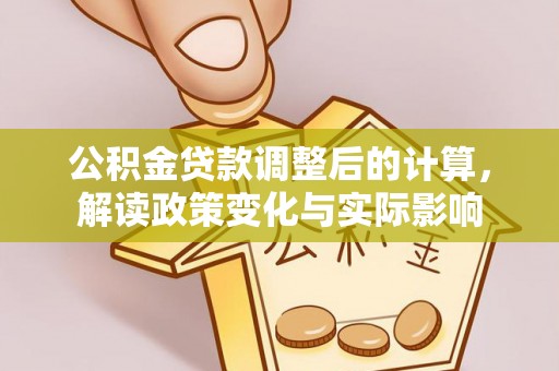 田尾公积金贷款调整后的计算，解读政策变化与实际影响