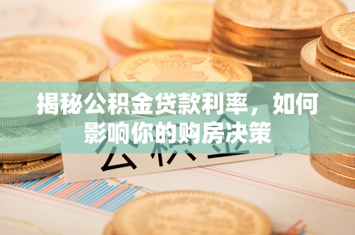 田尾揭秘公积金贷款利率，如何影响你的购房决策