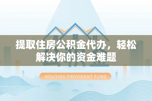 田尾提取住房公积金代办，轻松解决你的资金难题
