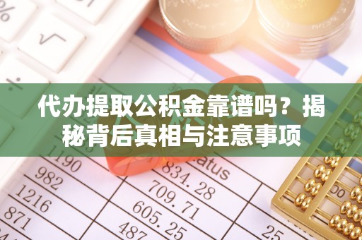 田尾代办提取公积金靠谱吗？揭秘背后真相与注意事项