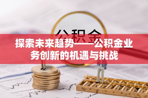 田尾探索未来趋势——公积金业务创新的机遇与挑战