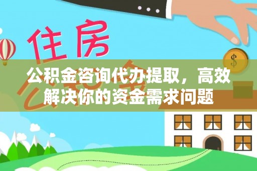 田尾公积金咨询代办提取，高效解决你的资金需求问题
