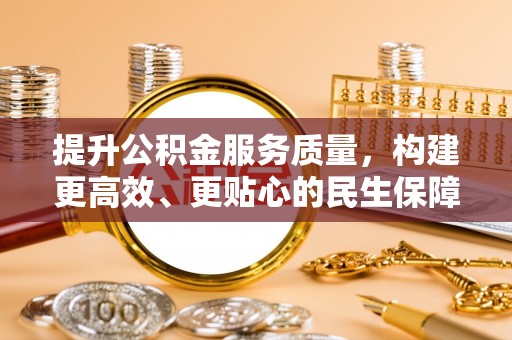 田尾提升公积金服务质量，构建更高效、更贴心的民生保障体系