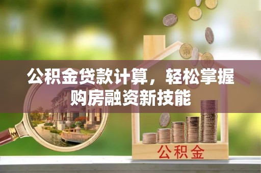 田尾公积金贷款计算，轻松掌握购房融资新技能