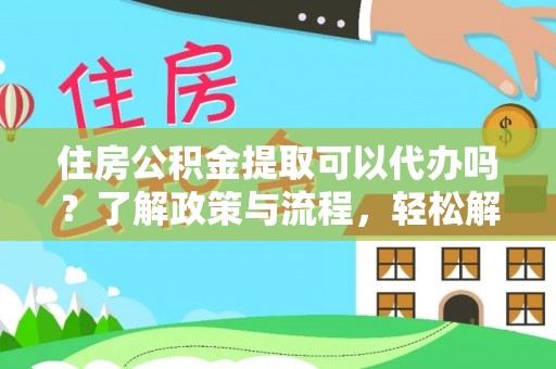 田尾住房公积金提取可以代办吗？了解政策与流程，轻松解决疑惑