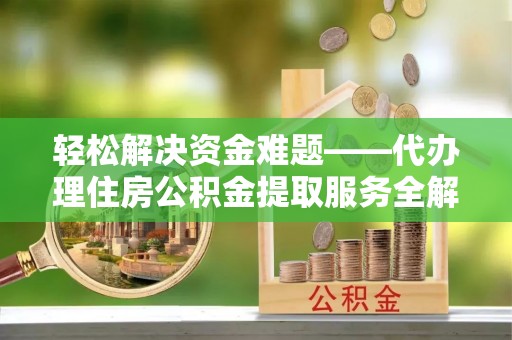 田尾轻松解决资金难题——代办理住房公积金提取服务全解析
