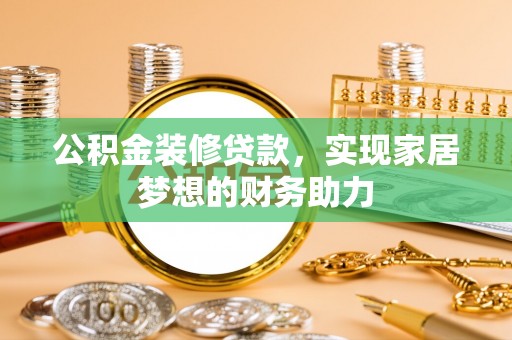 田尾公积金装修贷款，实现家居梦想的财务助力