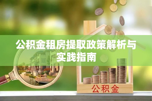 田尾公积金租房提取政策解析与实践指南
