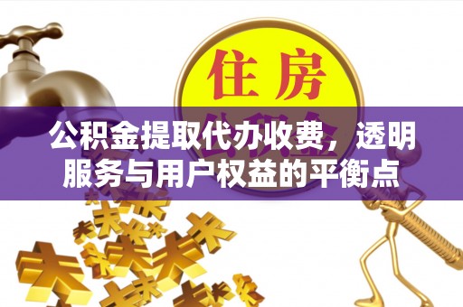 田尾公积金提取代办收费，透明服务与用户权益的平衡点