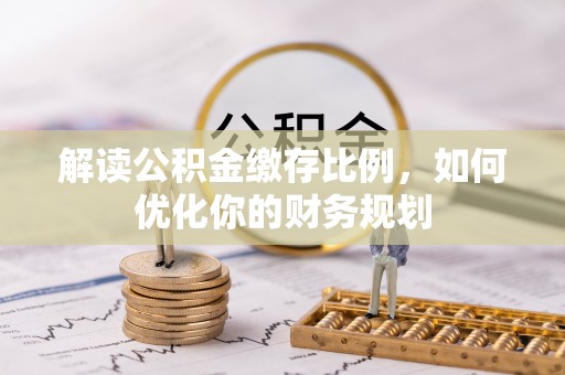 田尾解读公积金缴存比例，如何优化你的财务规划
