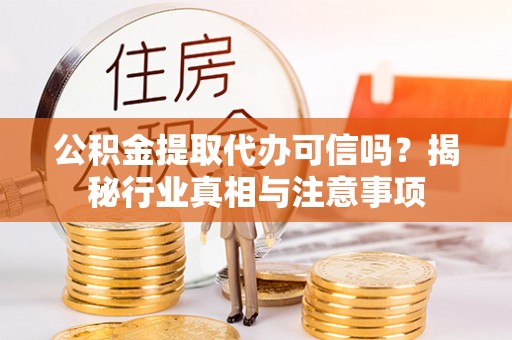 田尾公积金提取代办可信吗？揭秘行业真相与注意事项