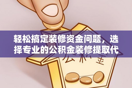 田尾轻松搞定装修资金问题，选择专业的公积金装修提取代办服务