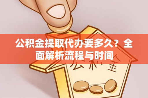 田尾公积金提取代办要多久？全面解析流程与时间
