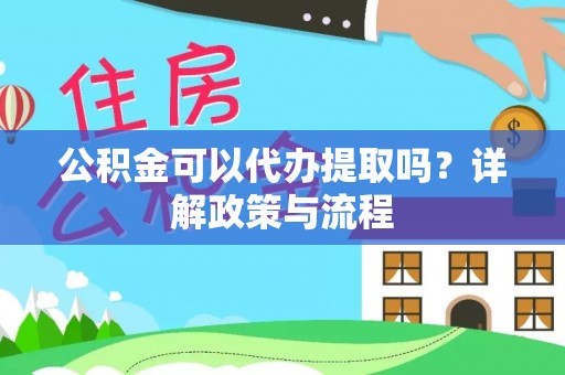 田尾公积金可以代办提取吗？详解政策与流程