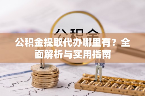 田尾公积金提取代办哪里有？全面解析与实用指南