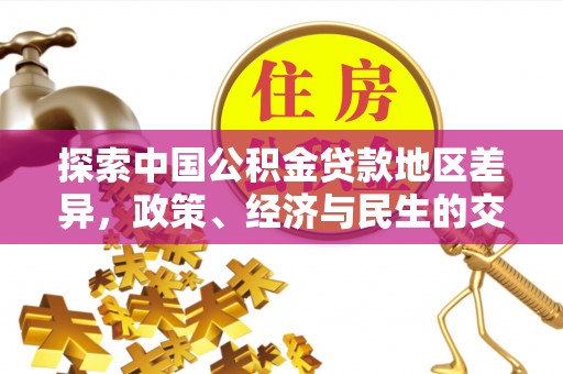 田尾探索中国公积金贷款地区差异，政策、经济与民生的交织影响