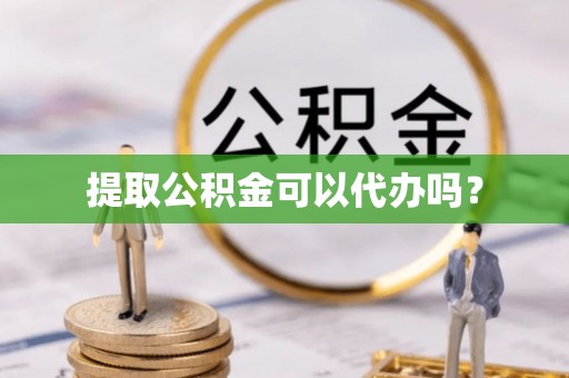 田尾提取公积金可以代办吗？