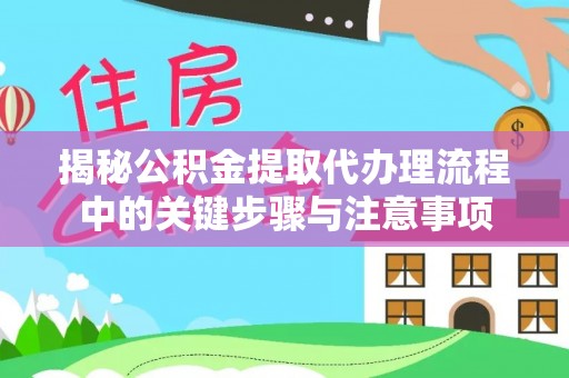 田尾揭秘公积金提取代办理流程中的关键步骤与注意事项