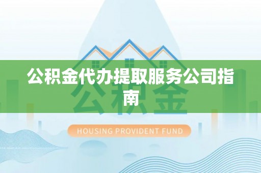 田尾公积金代办提取服务公司指南