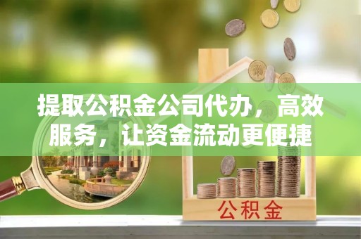田尾提取公积金公司代办，高效服务，让资金流动更便捷