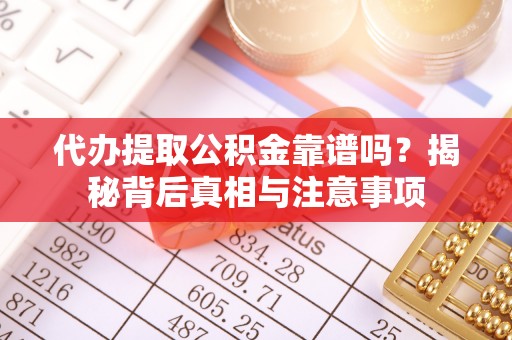 田尾代办提取公积金靠谱吗？揭秘背后真相与注意事项