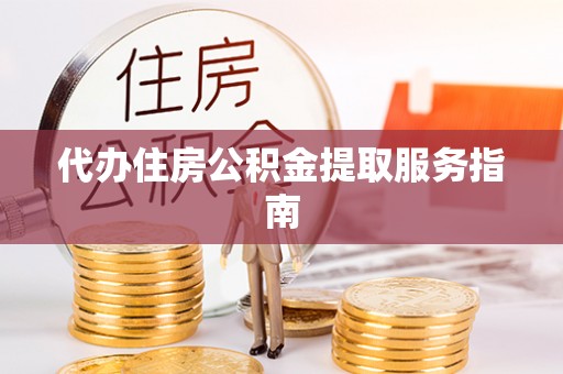田尾代办住房公积金提取服务指南