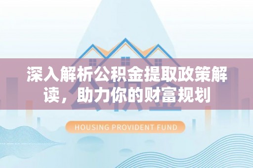田尾深入解析公积金提取政策解读，助力你的财富规划