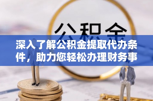 田尾深入了解公积金提取代办条件，助力您轻松办理财务事务