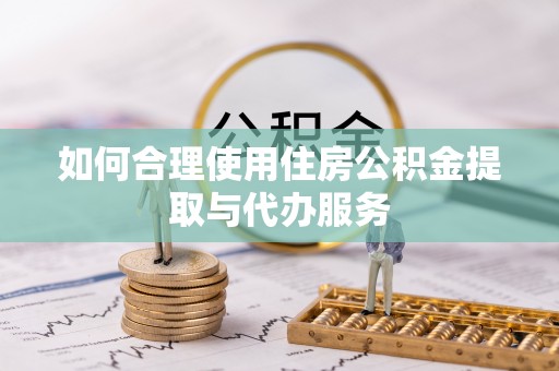 田尾如何合理使用住房公积金提取与代办服务