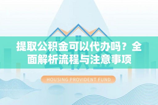 田尾提取公积金可以代办吗？全面解析流程与注意事项