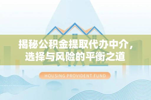 田尾揭秘公积金提取代办中介，选择与风险的平衡之道