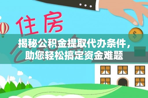 田尾揭秘公积金提取代办条件，助您轻松搞定资金难题