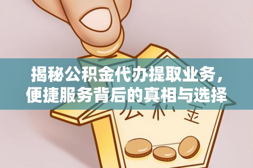 田尾揭秘公积金代办提取业务，便捷服务背后的真相与选择