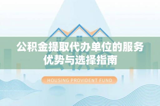 田尾公积金提取代办单位的服务优势与选择指南