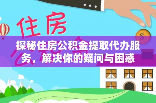 田尾探秘住房公积金提取代办服务，解决你的疑问与困惑