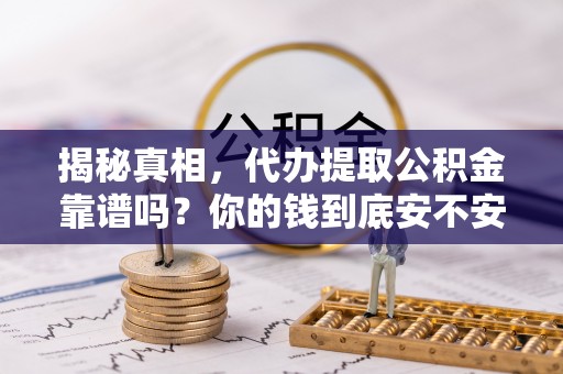 田尾揭秘真相，代办提取公积金靠谱吗？你的钱到底安不安全