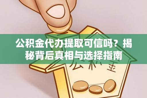 田尾公积金代办提取可信吗？揭秘背后真相与选择指南