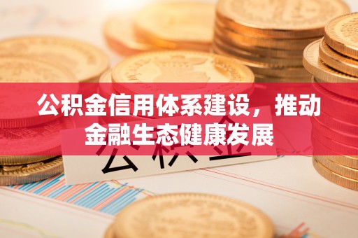 田尾公积金信用体系建设，推动金融生态健康发展