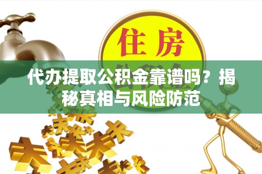 田尾代办提取公积金靠谱吗？揭秘真相与风险防范